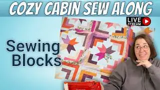 Cozy Cabin Sew Along (Livestream) | Week 2: Sewing the Blocks