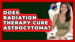 Does Radiation Therapy Cure Astrocytoma? - Brain Health Support Network