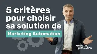 5 crit&egrave;res pour choisir sa solution de Marketing Automation !