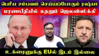 பெரிய சம்பவம் செய்யப்போகும் ரஷ்யா..மரண பீதியில் கதறும் ஜெலன்ஸ்க்கி..உக்ரைனுக்கு EUல் இடம் இல்லை