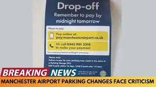 MANCHESTER AIRPORT FACES CRITICISM OVER NEW DROP OFF PARKING CHANGES