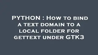 PYTHON : How to bind a text domain to a local folder for gettext under GTK3