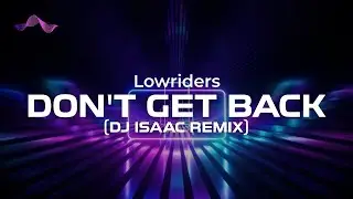 Lowriders - Don't Get Back  (DJ Isaac Remix) (lyrics)