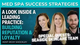 A Look Inside a Leading Med Spa: Building Reputation & Loyalty - Interview w/ Seaside Skincare