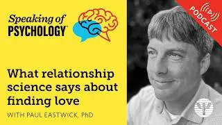 What relationship science says about finding love, with Paul Eastwick, PhD