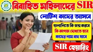 কোন মহিলাদের SIR নোটিশ আসবে | শুনানিতে কি কাগজ দেখতে হবে | SIR Hearing Documents | Hearing Notice