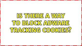 Is there a way to block adware tracking cookies? (2 Solutions!!)