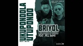 Briyol (Microphonekiller) ft Rill Banx -UKUPONDOLA_Utupondo Audio prod By Drop Dizo