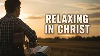 Relaxing in Christ [11] - For Relax / Cozy Playlist / Study / Pray / Meditate / Work / Ballad
