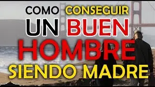 8 Secretos Para Conseguir Un Buen Hombre Siendo Madre Soltera