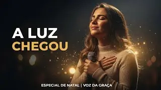 A Luz Chegou | Especial de Natal | Voz da Graçal
