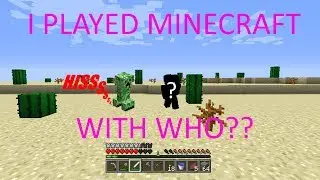 I PLAYED MINECRAFT WITH WHO??