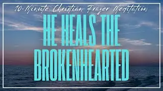 Christian Prayer Meditation:  God is Close to the Brokenhearted