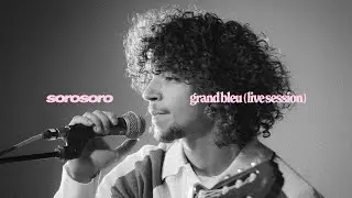 SOROSORO - Grand Bleu (live session)