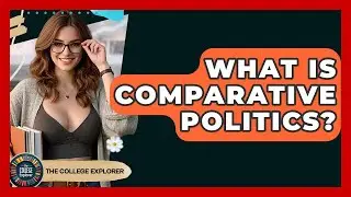What Is Comparative Politics? - The College Explorer