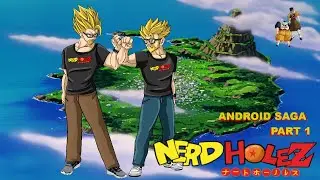 The Nerd HoleZ : Dragon Ball Z Cast -Android Saga Pt1