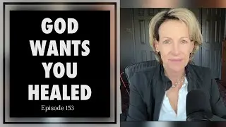 God Wants YOU HEALED   Episode 153