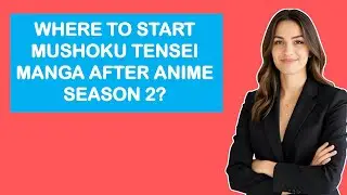 С чего начать мангу Mushoku Tensei после 2 сезона аниме?
