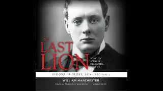 Last Lion: Winston Spencer Churchill, Vol. 1: Visions of Glory, 1874&ndash;1932 - William Manchester