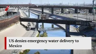 US denies emergency water delivery to Mexico