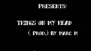 THINGS ON MY HEAD (PROD.) BY MARC M.