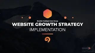 Boulder HubSpot User Group - Implementing a Growth Strategy for Your Website