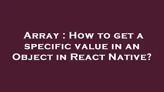 Array : How to get a specific value in an Object in React Native?