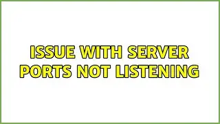 Issue with Server Ports Not Listening (6 Solutions!!)