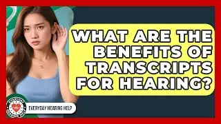 What Are The Benefits Of Transcripts For Hearing? - Everyday Hearing Help