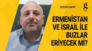 ERMENİSTAN VE İSRAİL İLE BUZLAR ERİYECEK Mİ? H&Uuml;SAMETTİN ASLAN - DR. MUZAFFER ŞENEL