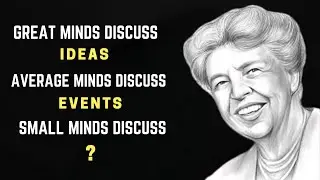 Great minds discuss ideas; average minds discuss events; small minds discuss people.