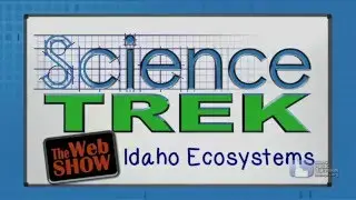Science Trek: The Web Show: Idaho Ecosystems