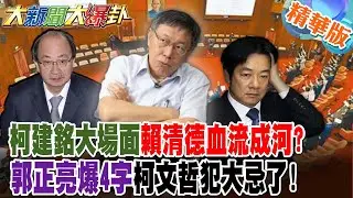柯建銘大場面賴清德血流成河?郭正亮爆4字柯文哲犯大忌了!【#大新聞大爆卦】精華版5  @大新聞大爆卦