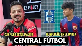 CON PIOLO DESDE MADRID | CATRACHO EN EL BARCELONA | VAR EN HONDURAS | CENTRAL F&Uacute;TBOL #8