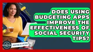 Does Using Budgeting Apps Improve the Effectiveness of Social Security Tips?