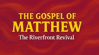 Riverfront Revival | The Gospel of Matthew | Scripture Songs