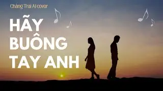 Hãy Buông Tay Anh (Pop Rock version) – Thanh Ngọc | Chàng Trai AI Cover