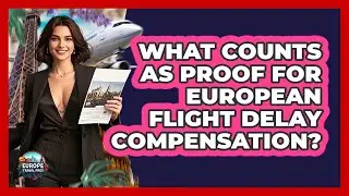 What Counts As Proof For European Flight Delay Compensation? - Europe Travel Pros