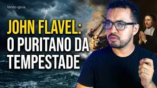 EU INVESTIGUEI A HIST&Oacute;RIA DE JOHN FLAVEL, O PURITANO DA TEMPESTADE