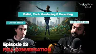 #12 - Ballet, Tech, Gardening & Parenting [Full Conversation]: Joseph Walsh & Rahul C. Vijay