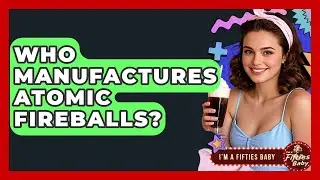 Who Manufactures Atomic Fireballs? - Im a 50s Baby