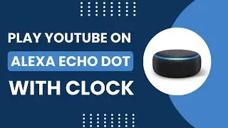 Play YouTube on Alexa Echo Dot with Clock! [Quick How to Guide]