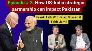 EP- 03 Pak-US diplomatic reset | Frank Talk with Riaz Missen & Dr. Tahir Jamil