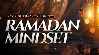 Putting Overselves in the Ramadan Mindset | WSG | Arsalan Ahmed