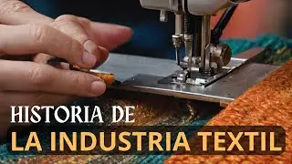Tejiendo el Pasado y Creando el Futuro - Historia de la Industria Textil
