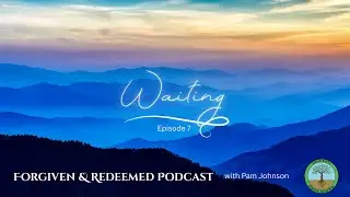 Forgiven & Redeemed Podcast Episode 8: Waiting