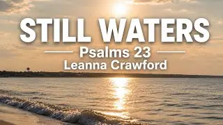 Still Waters (Psalms 23) Leanna Crawford • with lyrics, sunset and ocean background