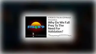 E27 Why Do We Fall Prey To The Need For Validation? | STROK'D: The Art Of Mental Stimulation