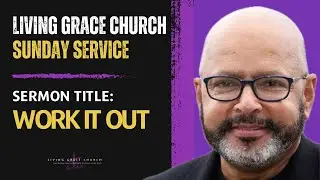 &ldquo;Work It Out&rdquo; | Pastor Philip S. France Sr. | Living Grace Church