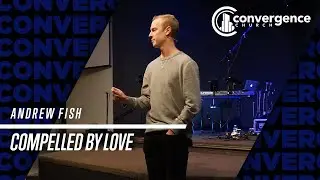 Andrew Fish /// Compelled By Love